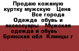 Продаю кожаную куртку мужскую › Цена ­ 10 000 - Все города Одежда, обувь и аксессуары » Мужская одежда и обувь   . Брянская обл.,Клинцы г.